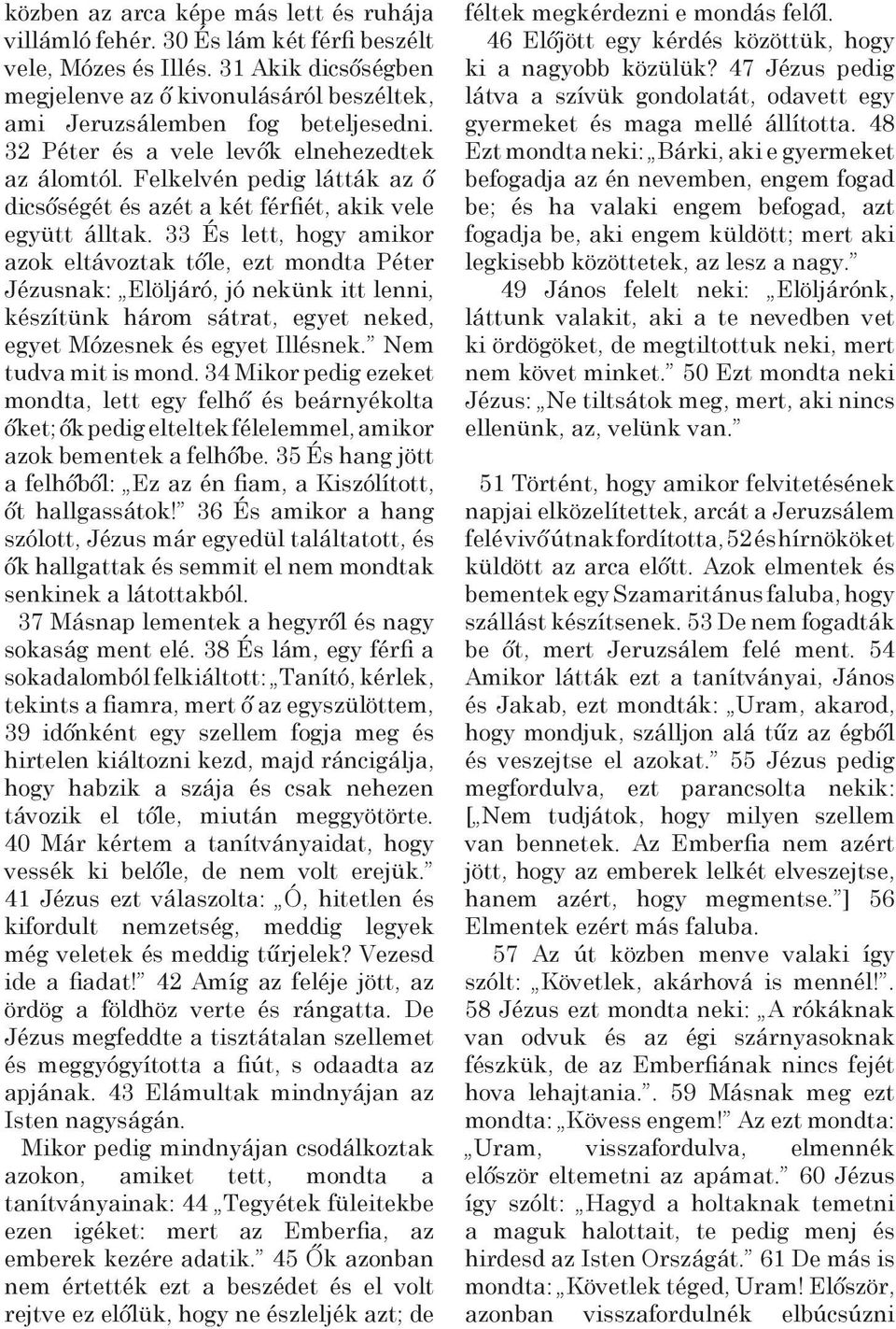 Felkelvén pedig látták az ő dicsőségét és azét a két férfiét, akik vele együtt álltak.