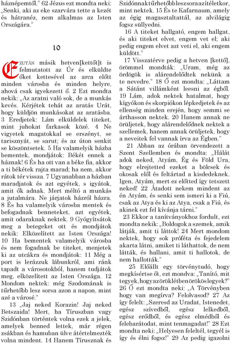 2 Ezt mondta nekik: Az aratni való sok, de a munkás kevés. Kérjétek tehát az aratás Urát, hogy küldjön munkásokat az aratásba. 3 Eredjetek: Lám elküldelek titeket, mint juhokat farkasok közé.