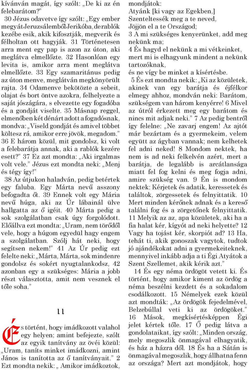 33 Egy szamaritánus pedig az úton menve, meglátván megkönyörült rajta.