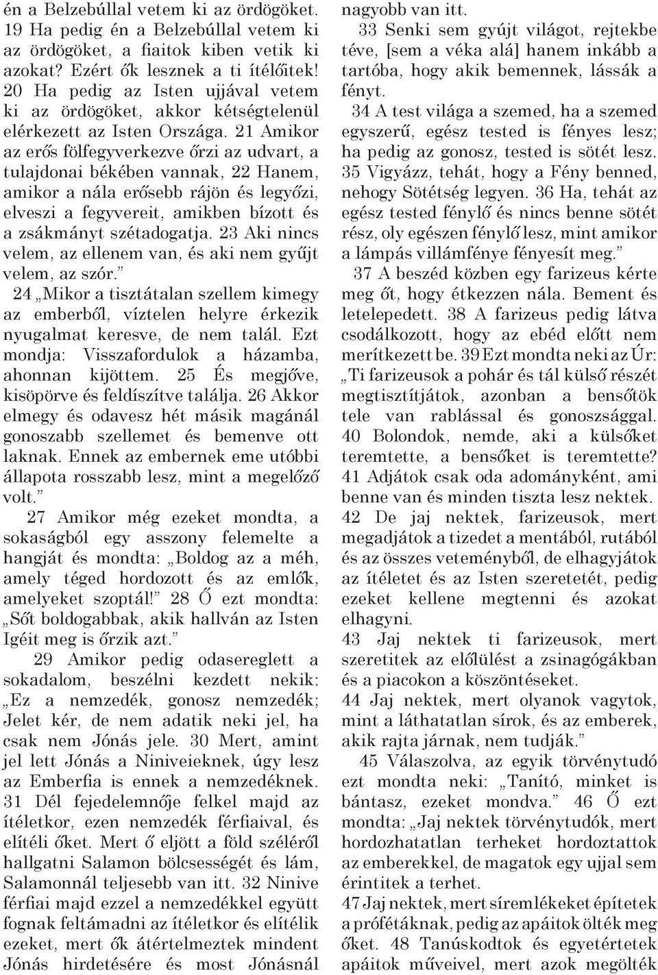 21 Amikor az erős fölfegyverkezve őrzi az udvart, a tulajdonai békében vannak, 22 Hanem, amikor a nála erősebb rájön és legyőzi, elveszi a fegyvereit, amikben bízott és a zsákmányt szétadogatja.