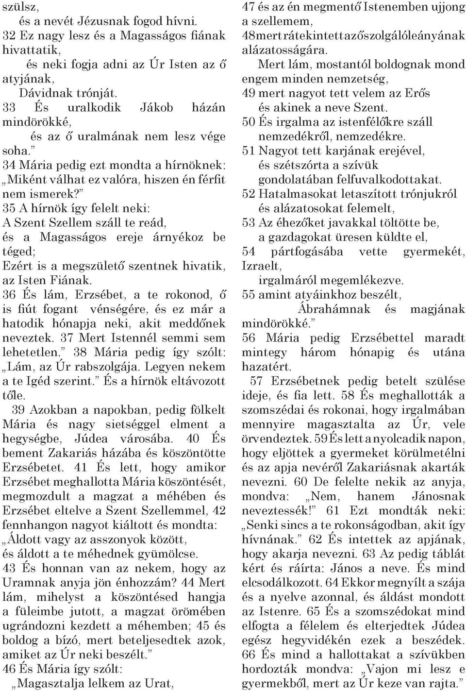 35 A hírnök így felelt neki: A Szent Szellem száll te reád, és a Magasságos ereje árnyékoz be téged; Ezért is a megszülető szentnek hivatik, az Isten Fiának.