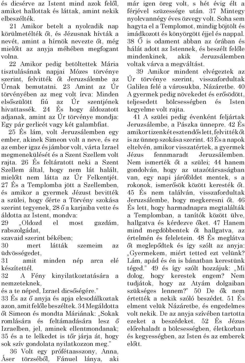 22 Amikor pedig betöltettek Mária tisztulásának napjai Mózes törvénye szerint, felvitték őt Jeruzsálembe az Úrnak bemutatni.