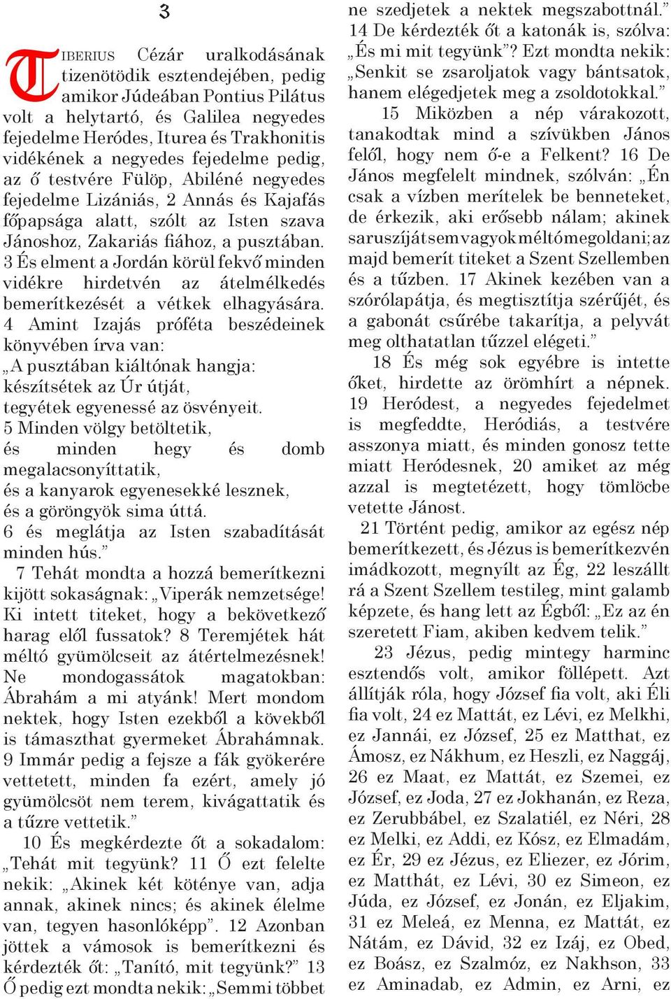 3 És elment a Jordán körül fekvő minden vidékre hirdetvén az átelmélkedés bemerítkezését a vétkek elhagyására.