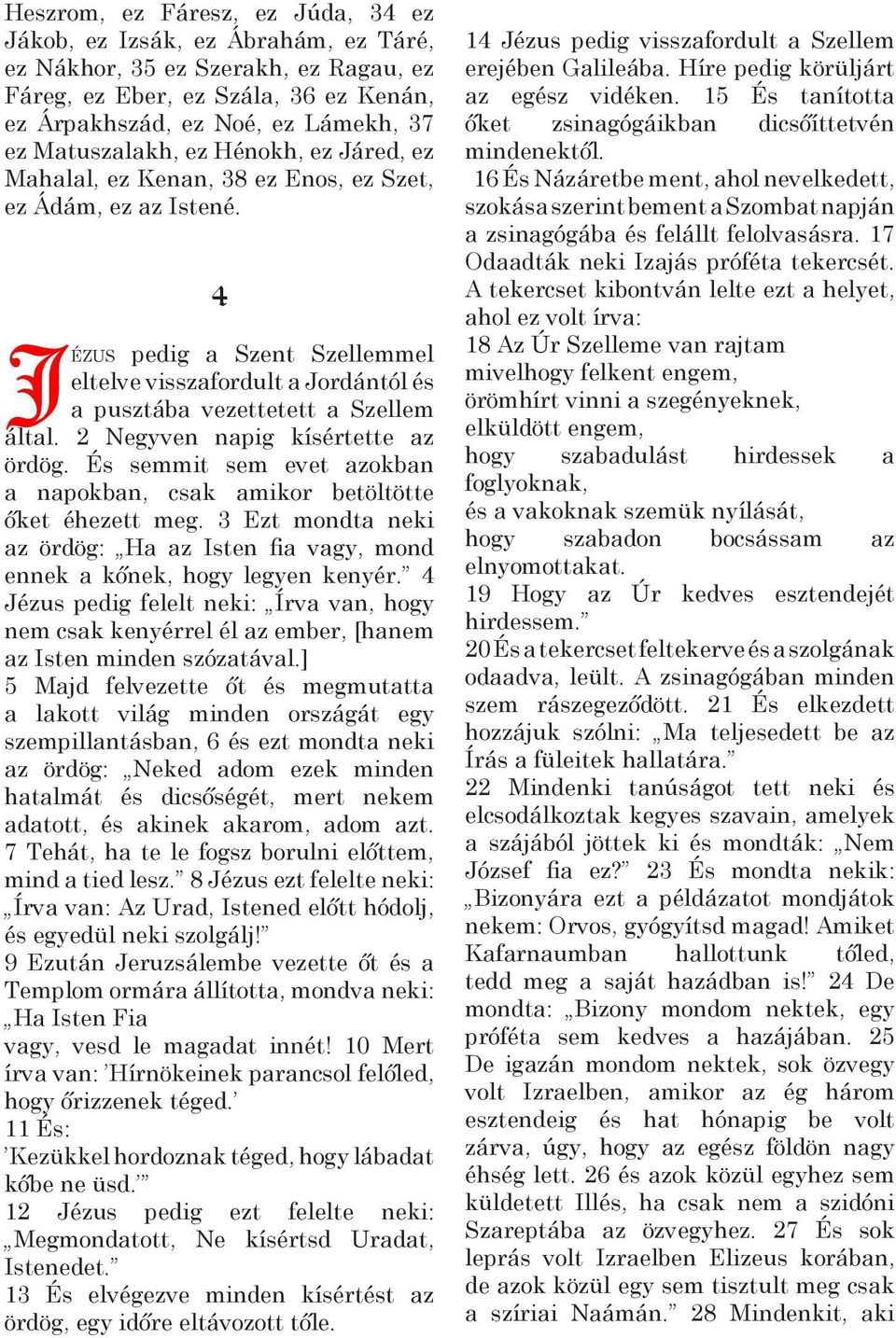 4 Jé z u s pedig a Szent Szellemmel eltelve visszafordult a Jordántól és a pusztába vezettetett a Szellem által. 2 Negyven napig kísértette az ördög.
