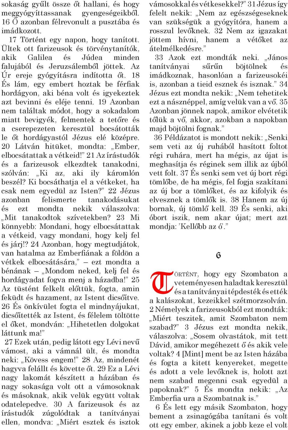 18 És lám, egy embert hoztak be férfiak hordágyon, aki béna volt és igyekeztek azt bevinni és eléje tenni.