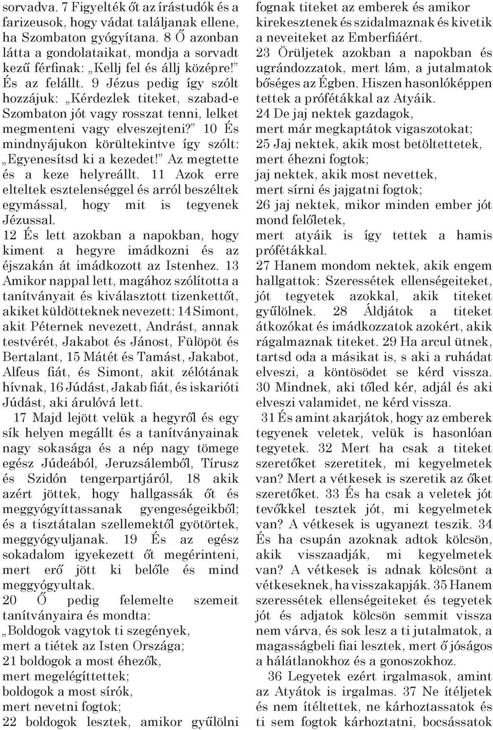 9 Jézus pedig így szólt hozzájuk: Kérdezlek titeket, szabad-e Szombaton jót vagy rosszat tenni, lelket megmenteni vagy elveszejteni?