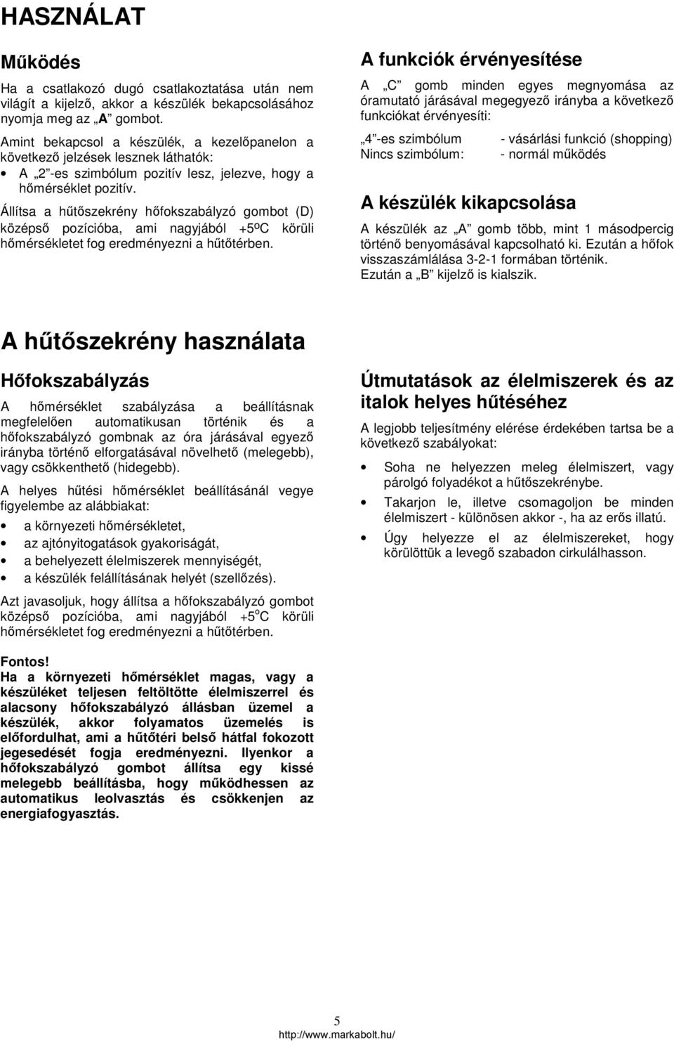 Állítsa a hűtőszekrény hőfokszabályzó gombot (D) középső pozícióba, ami nagyjából +5 o C körüli hőmérsékletet fog eredményezni a hűtőtérben.