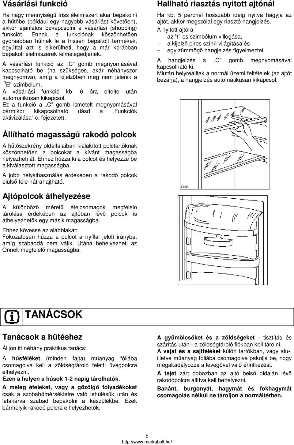 A vásárlási funkció az C gomb megnyomásával kapcsolható be (ha szükséges, akár néhányszor megnyomva), amíg a kijelzőben meg nem jelenik a szimbólum. A vásárlási funkció kb.