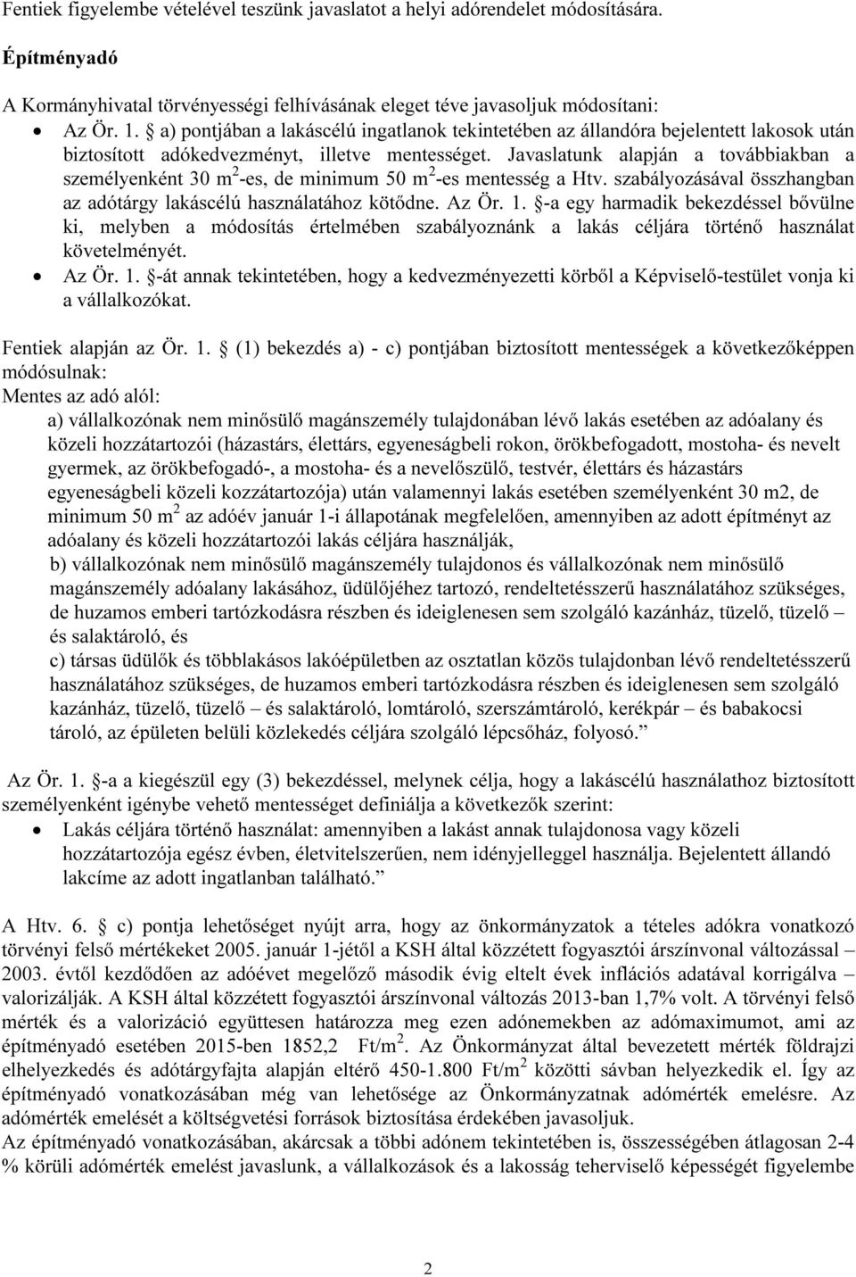 Javaslatunk alapján a továbbiakban a személyenként 30 m 2 -es, de minimum 50 m 2 -es mentesség a Htv. szabályozásával összhangban az adótárgy lakáscélú használatához kötődne. Az Ör. 1.