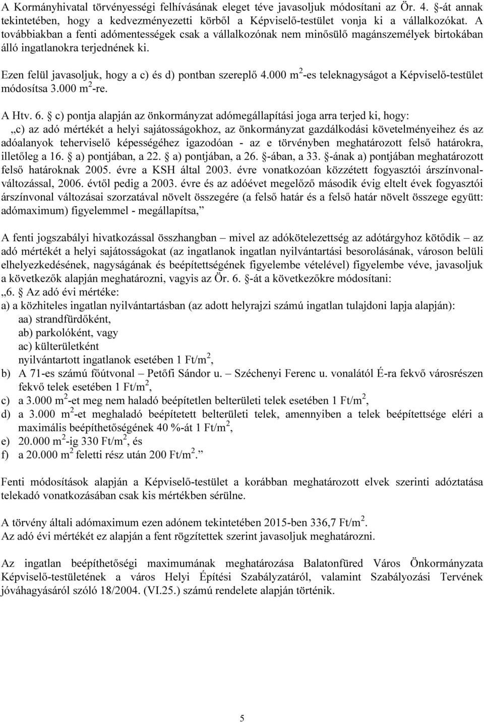 000 m 2 -es teleknagyságot a Képviselő-testület módosítsa 3.000 m 2 -re. A Htv. 6.