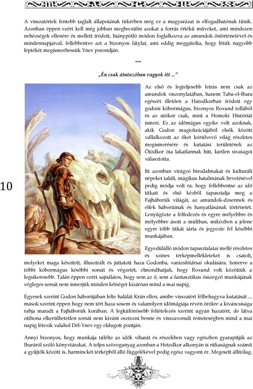 mindennapjaival, fellebbentve azt a bizonyos fátylat, ami eddig meggátolta, hogy létük nagyobb léptékét megismerhessük Ynev porondján. *** Én csak átutazóban vagyok itt.