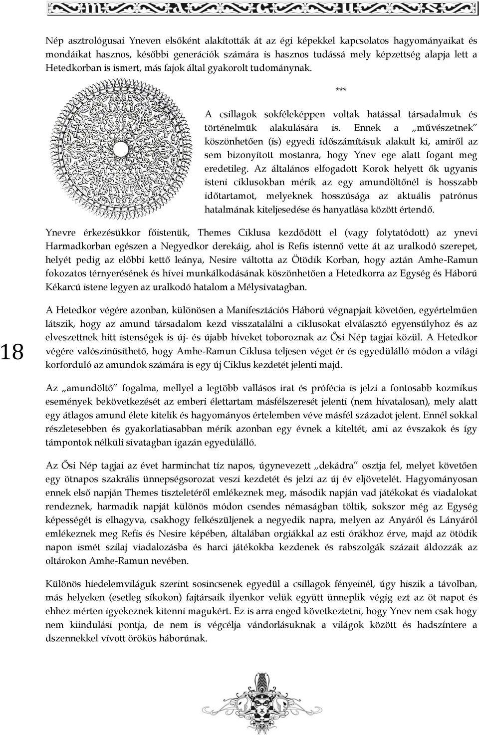 Ennek a művészetnek köszönhetően (is) egyedi időszámításuk alakult ki, amiről az sem bizonyított mostanra, hogy Ynev ege alatt fogant meg eredetileg.