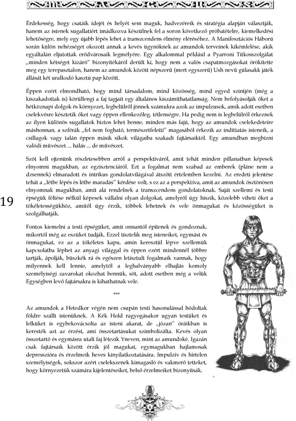 A Manifesztációs Háború során külön nehézséget okozott annak a kevés ügynöknek az amundok terveinek kikémlelése, akik egyáltalán eljutottak erődvárosaik legmélyére.