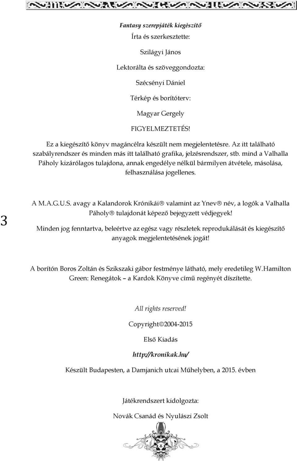 mind a Valhalla Páholy kizárólagos tulajdona, annak engedélye nélkül bármilyen átvétele, másolása, felhasználása jogellenes. 3 A M.A.G.U.S.