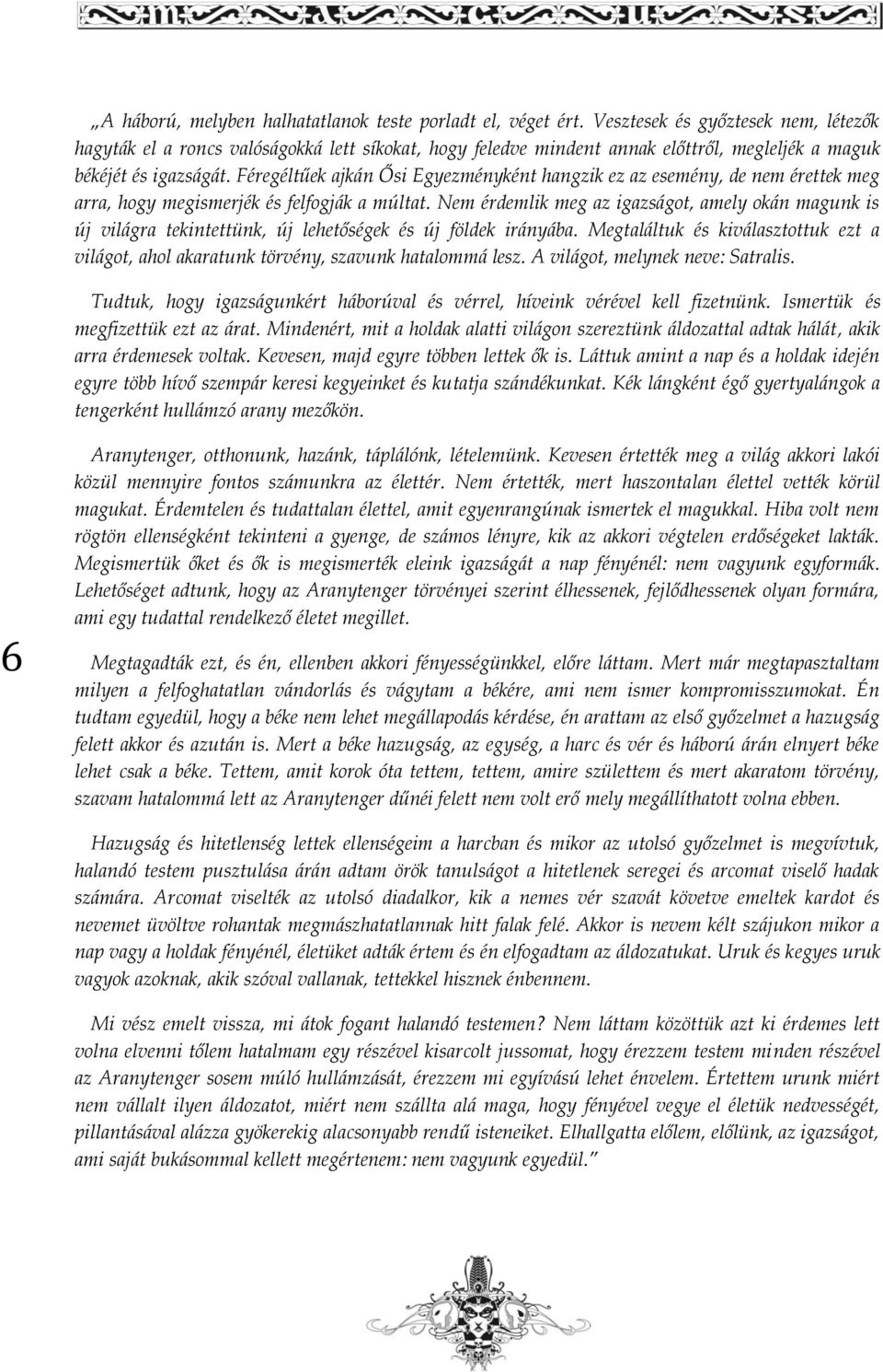 Féregéltűek ajkán Ősi Egyezményként hangzik ez az esemény, de nem érettek meg arra, hogy megismerjék és felfogják a múltat.