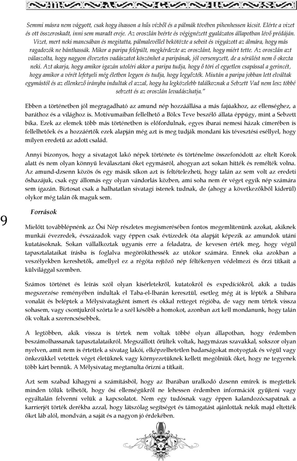 Vizet, mert neki mancsában és megitatta, pálmalevéllel bekötözte a sebeit és vigyázott az álmára, hogy más ragadozók ne bánthassák. Mikor a paripa felépült, megkérdezte az oroszlánt, hogy miért tette.