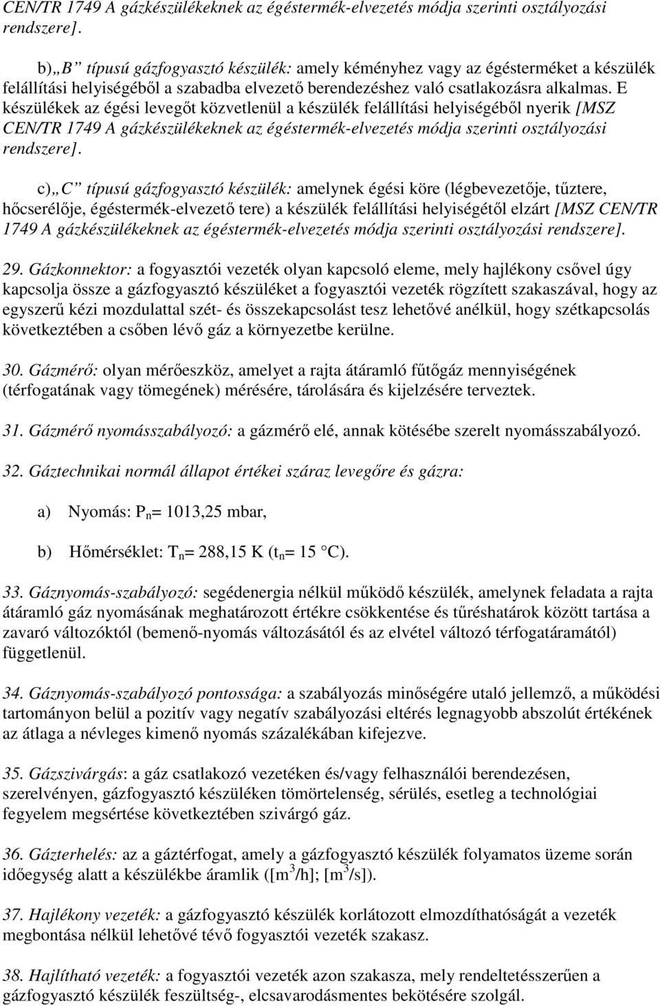 E készülékek az égési levegőt közvetlenül a készülék felállítási helyiségéből nyerik [MSZ  c) C típusú gázfogyasztó készülék: amelynek égési köre (légbevezetője, tűztere, hőcserélője,