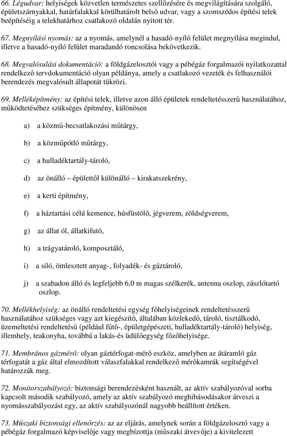 68. Megvalósulási dokumentáció: a földgázelosztói vagy a pébégáz forgalmazói nyilatkozattal rendelkező tervdokumentáció olyan példánya, amely a csatlakozó vezeték és felhasználói berendezés