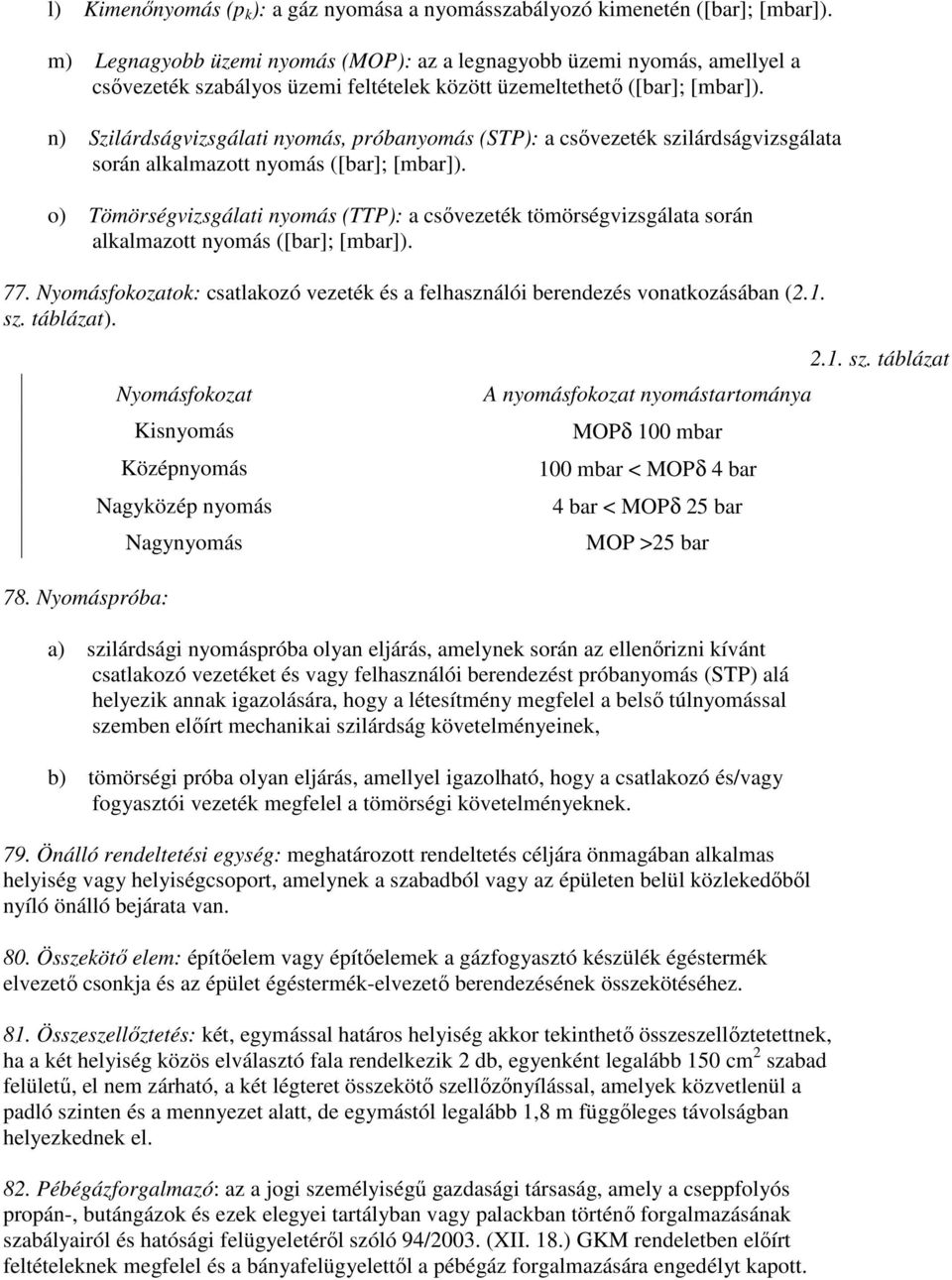 n) Szilárdságvizsgálati nyomás, próbanyomás (STP): a csővezeték szilárdságvizsgálata során alkalmazott nyomás ([bar]; [mbar]).