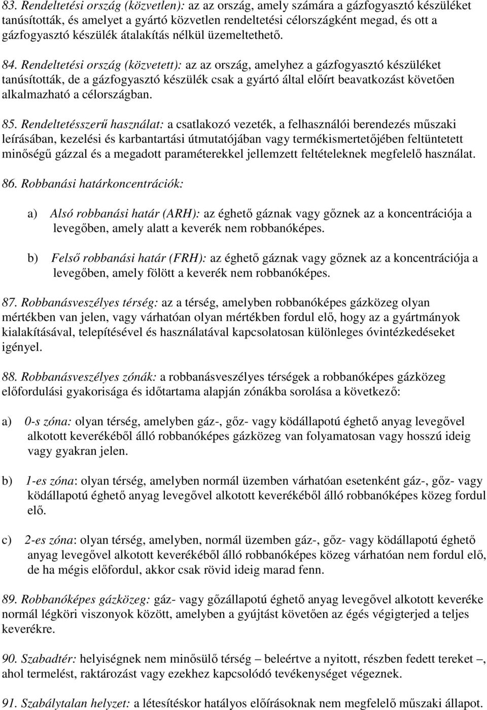 Rendeltetési ország (közvetett): az az ország, amelyhez a gázfogyasztó készüléket tanúsították, de a gázfogyasztó készülék csak a gyártó által előírt beavatkozást követően alkalmazható a célországban.