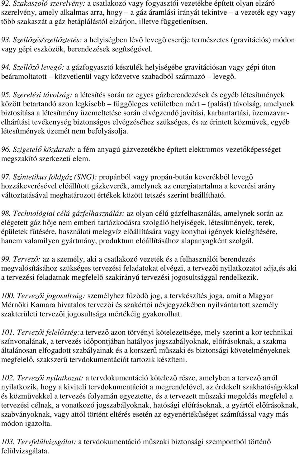 Szellőző levegő: a gázfogyasztó készülék helyiségébe gravitációsan vagy gépi úton beáramoltatott közvetlenül vagy közvetve szabadból származó levegő. 95.