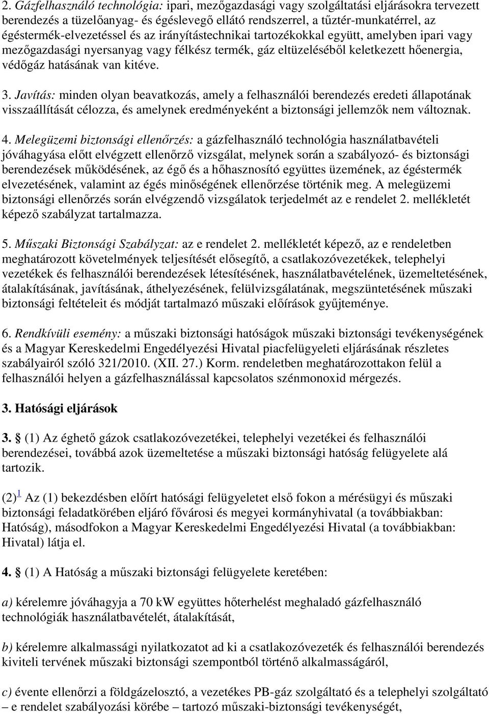 kitéve. 3. Javítás: minden olyan beavatkozás, amely a felhasználói berendezés eredeti állapotának visszaállítását célozza, és amelynek eredményeként a biztonsági jellemzők nem változnak. 4.