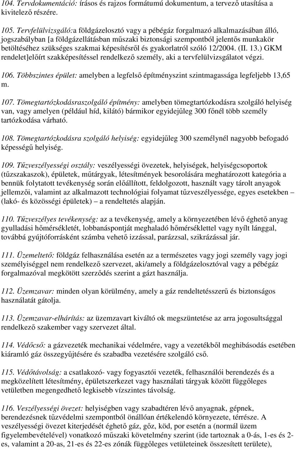 képesítésről és gyakorlatról szóló 12/2004. (II. 13.) GKM rendelet]előírt szakképesítéssel rendelkező személy, aki a tervfelülvizsgálatot végzi. 106.