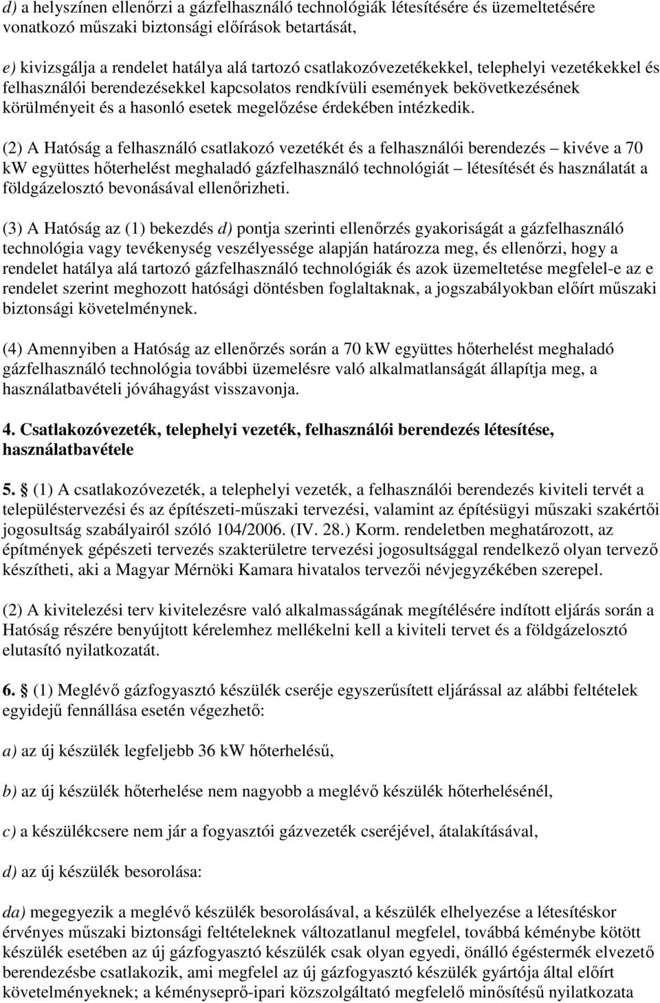 (2) A Hatóság a felhasználó csatlakozó vezetékét és a felhasználói berendezés kivéve a 70 kw együttes hőterhelést meghaladó gázfelhasználó technológiát létesítését és használatát a földgázelosztó