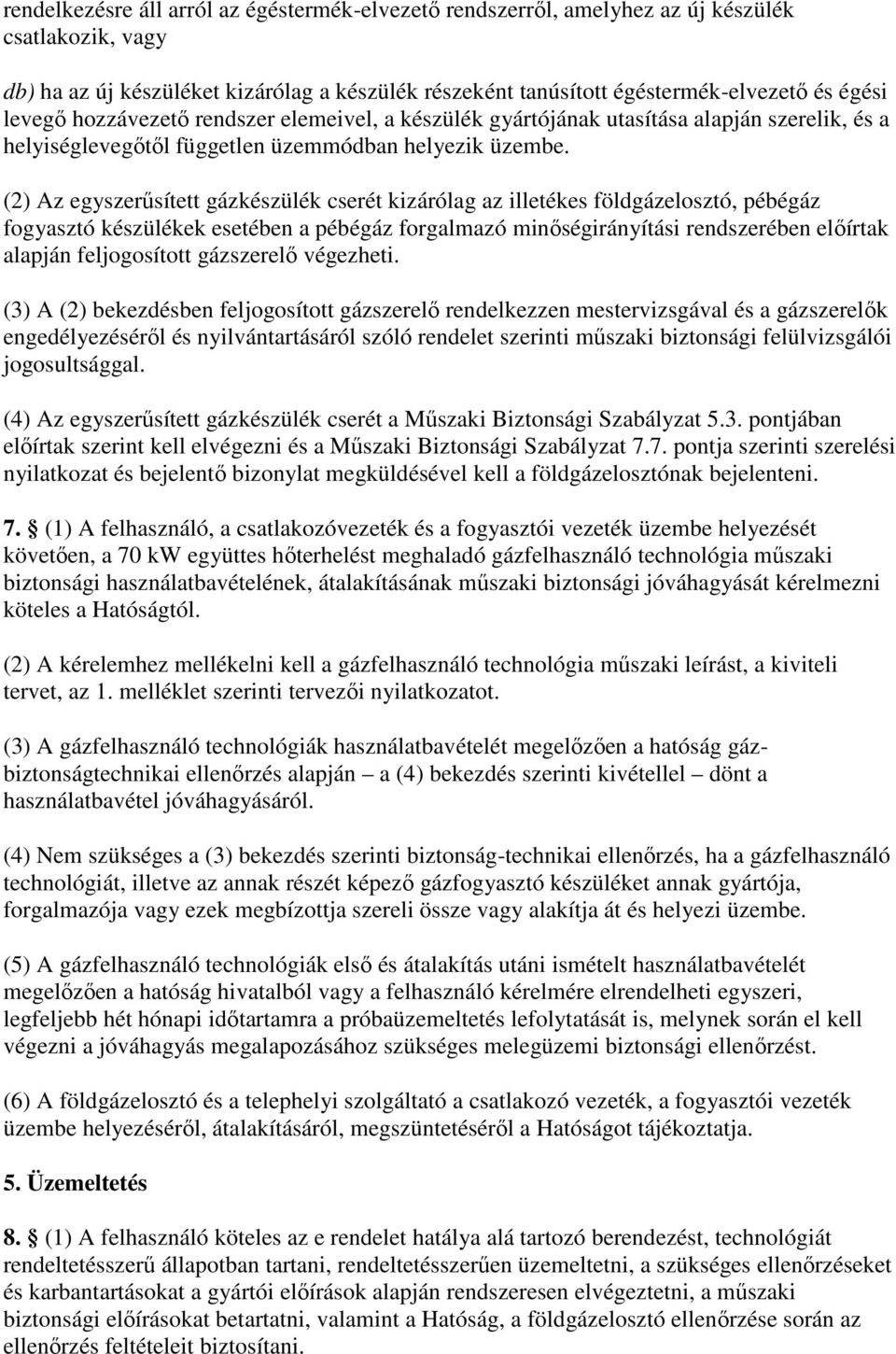 (2) Az egyszerűsített gázkészülék cserét kizárólag az illetékes földgázelosztó, pébégáz fogyasztó készülékek esetében a pébégáz forgalmazó minőségirányítási rendszerében előírtak alapján