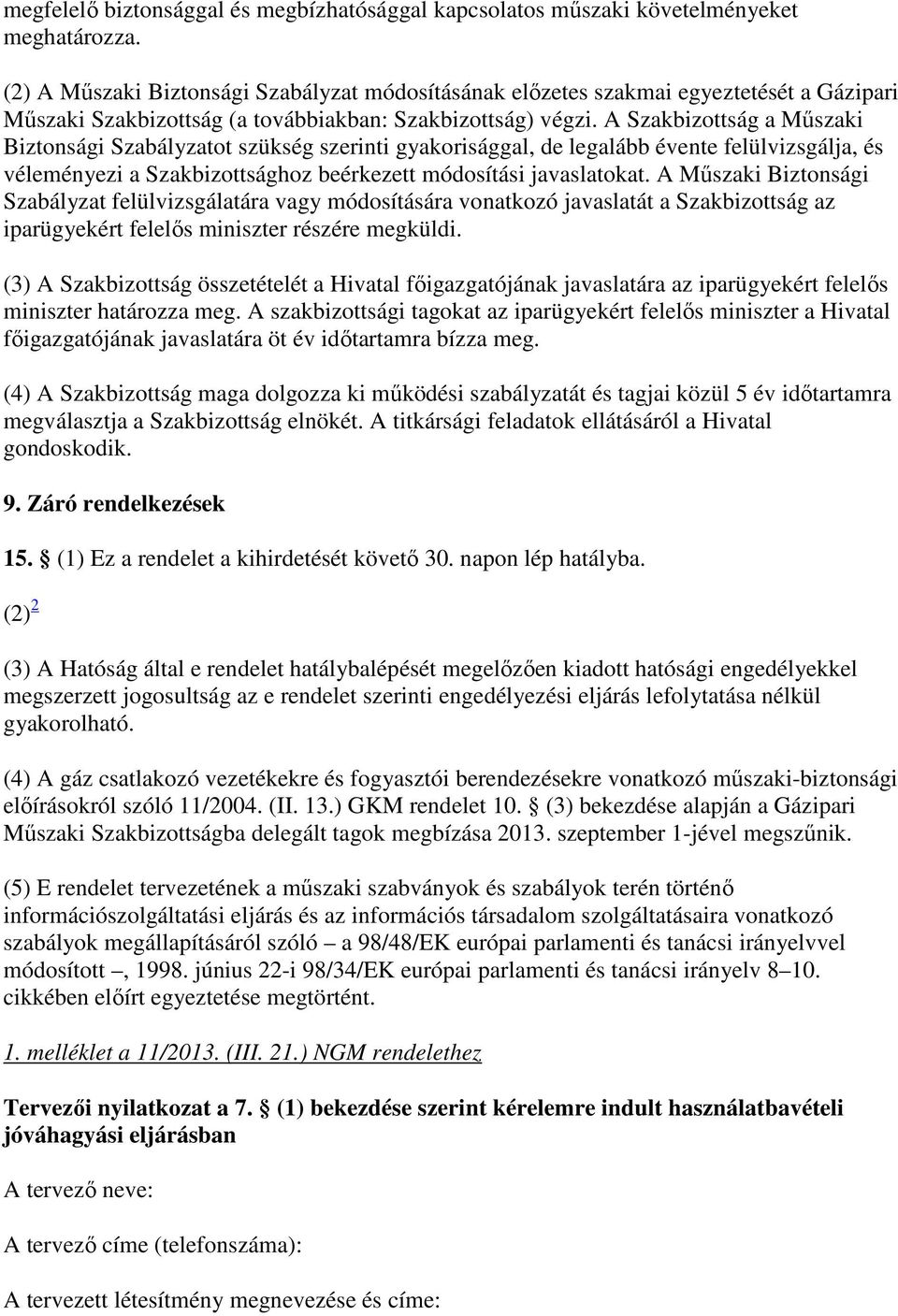 A Szakbizottság a Műszaki Biztonsági Szabályzatot szükség szerinti gyakorisággal, de legalább évente felülvizsgálja, és véleményezi a Szakbizottsághoz beérkezett módosítási javaslatokat.