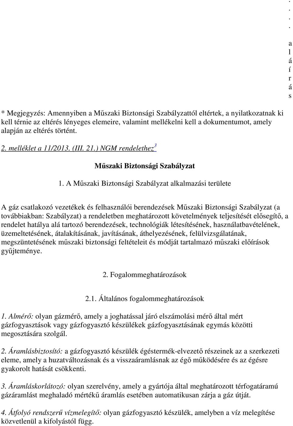 A Műszaki Biztonsági Szabályzat alkalmazási területe A gáz csatlakozó vezetékek és felhasználói berendezések Műszaki Biztonsági Szabályzat (a továbbiakban: Szabályzat) a rendeletben meghatározott