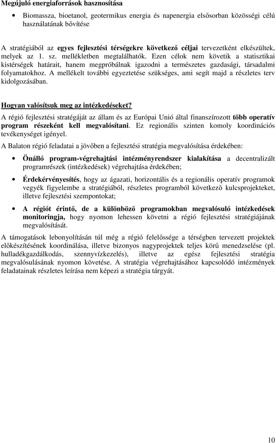 Ezen célok nem követik a statisztikai kistérségek határait, hanem megpróbálnak igazodni a természetes gazdasági, társadalmi folyamatokhoz.