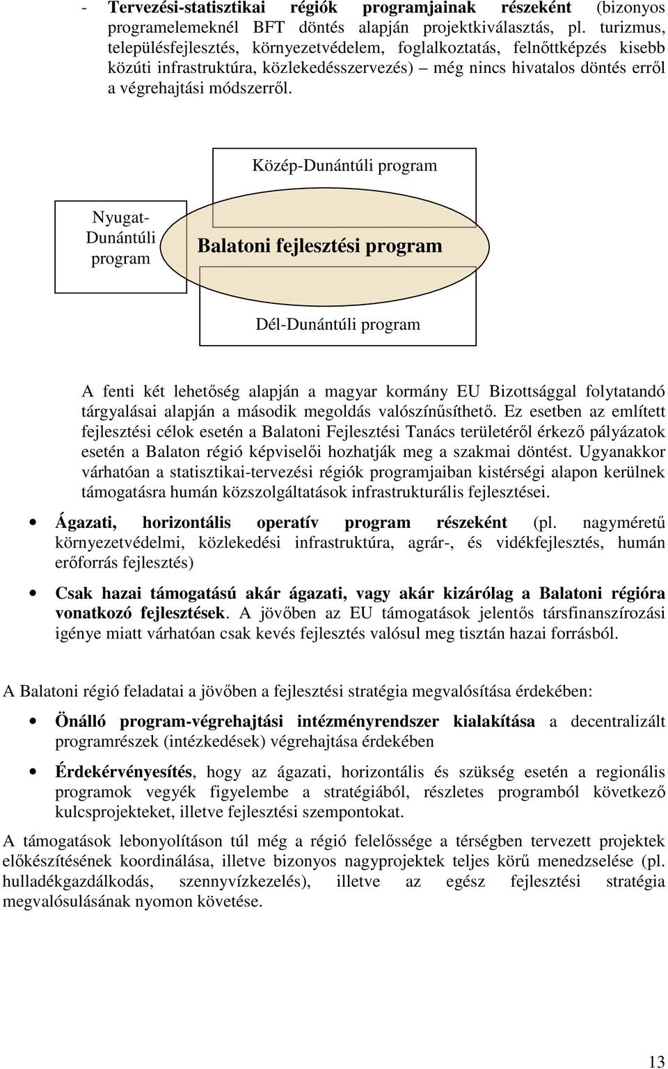 Közép-Dunántúli program Nyugat- Dunántúli program Balatoni fejlesztési program Dél-Dunántúli program A fenti két lehetőség alapján a magyar kormány EU Bizottsággal folytatandó tárgyalásai alapján a