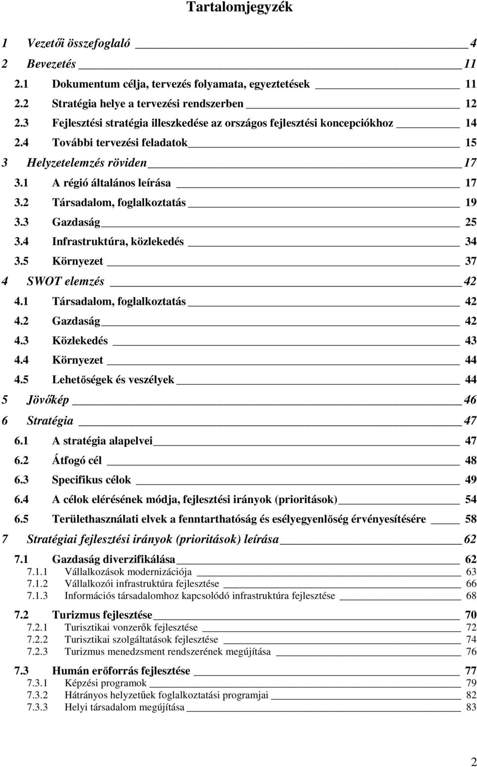 2 Társadalom, foglalkoztatás 19 3.3 Gazdaság 25 3.4 Infrastruktúra, közlekedés 34 3.5 Környezet 37 4 SWOT elemzés 42 4.1 Társadalom, foglalkoztatás 42 4.2 Gazdaság 42 4.3 Közlekedés 43 4.