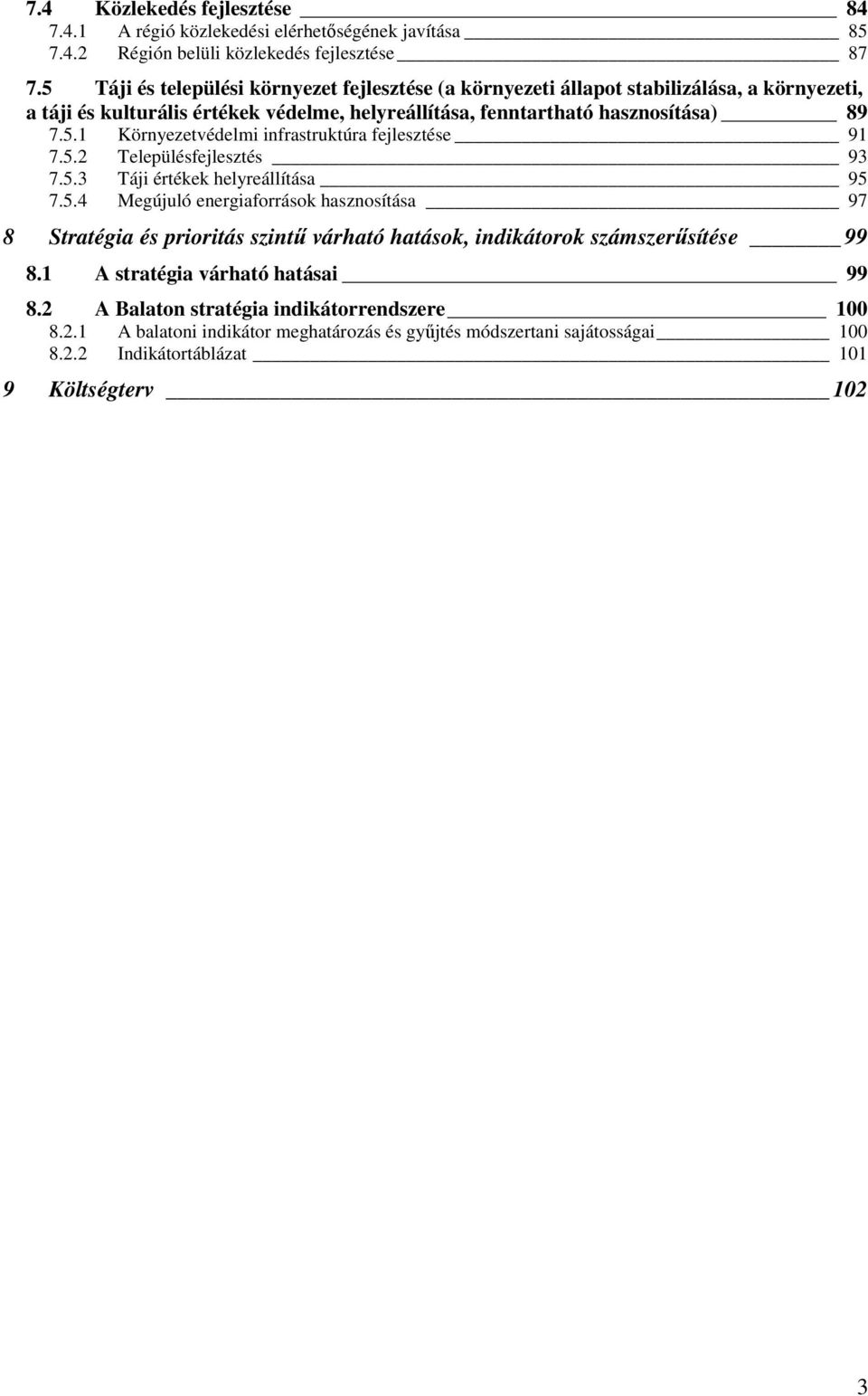 5.2 Településfejlesztés 93 7.5.3 Táji értékek helyreállítása 95 7.5.4 Megújuló energiaforrások hasznosítása 97 8 Stratégia és prioritás szintű várható hatások, indikátorok számszerűsítése 99 8.