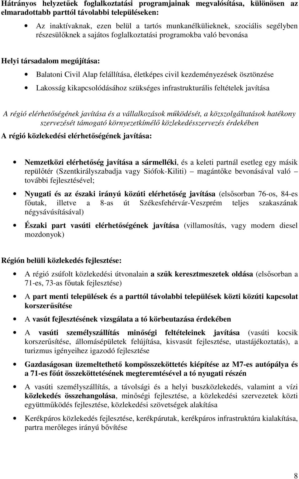 kikapcsolódásához szükséges infrastrukturális feltételek javítása A régió elérhetőségének javítása és a vállalkozások működését, a közszolgáltatások hatékony szervezését támogató környezetkímélő