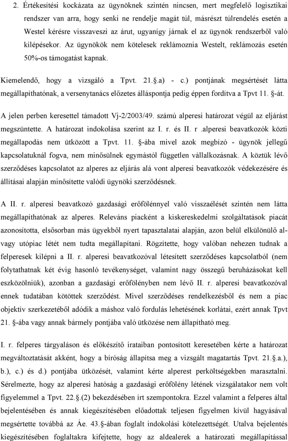 .a) - c.) pontjának megsértését látta megállapíthatónak, a versenytanács előzetes álláspontja pedig éppen fordítva a Tpvt 11. -át. A jelen perben keresettel támadott Vj-2/2003/49.