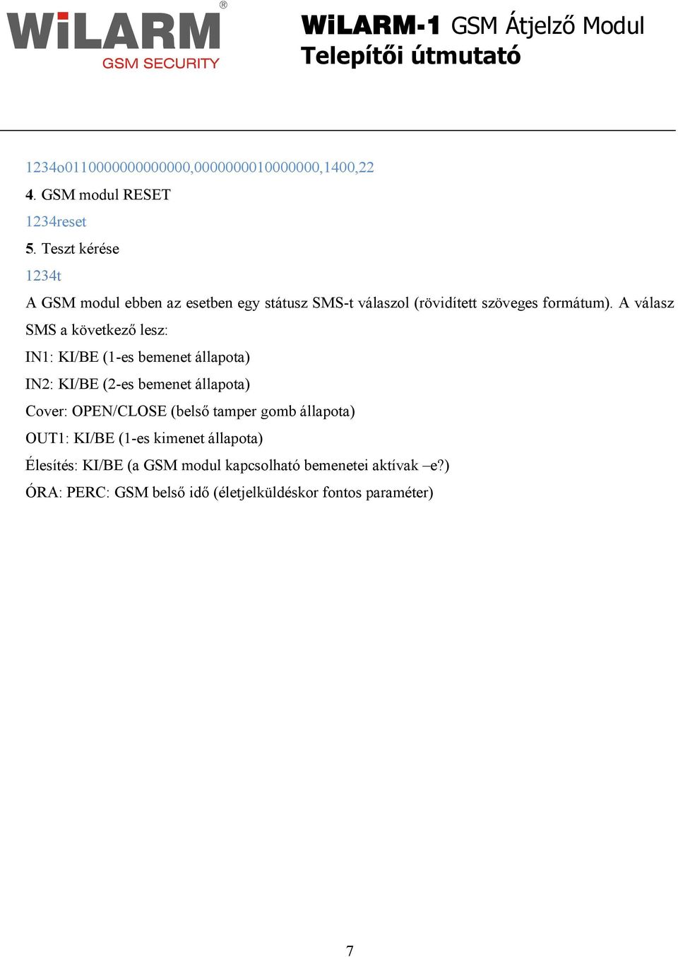A válasz SMS a következı lesz: IN1: KI/BE (1-es bemenet állapota) IN2: KI/BE (2-es bemenet állapota) Cover: OPEN/CLOSE