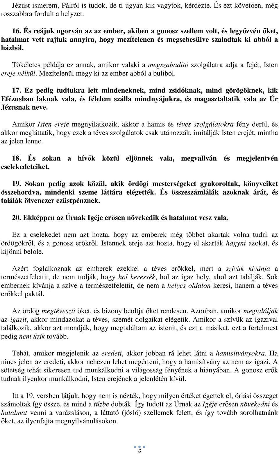 Tökéletes példája ez annak, amikor valaki a megszabadító szolgálatra adja a fejét, Isten ereje nélkül. Mezítelenül megy ki az ember abból a buliból. 17.