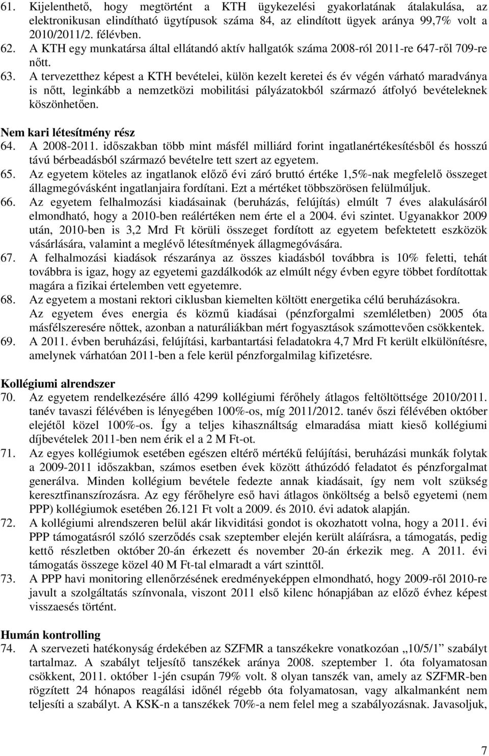 A tervezetthez képest a KTH bevételei, külön kezelt keretei és év végén várható maradványa is nőtt, leginkább a nemzetközi mobilitási pályázatokból származó átfolyó bevételeknek köszönhetően.