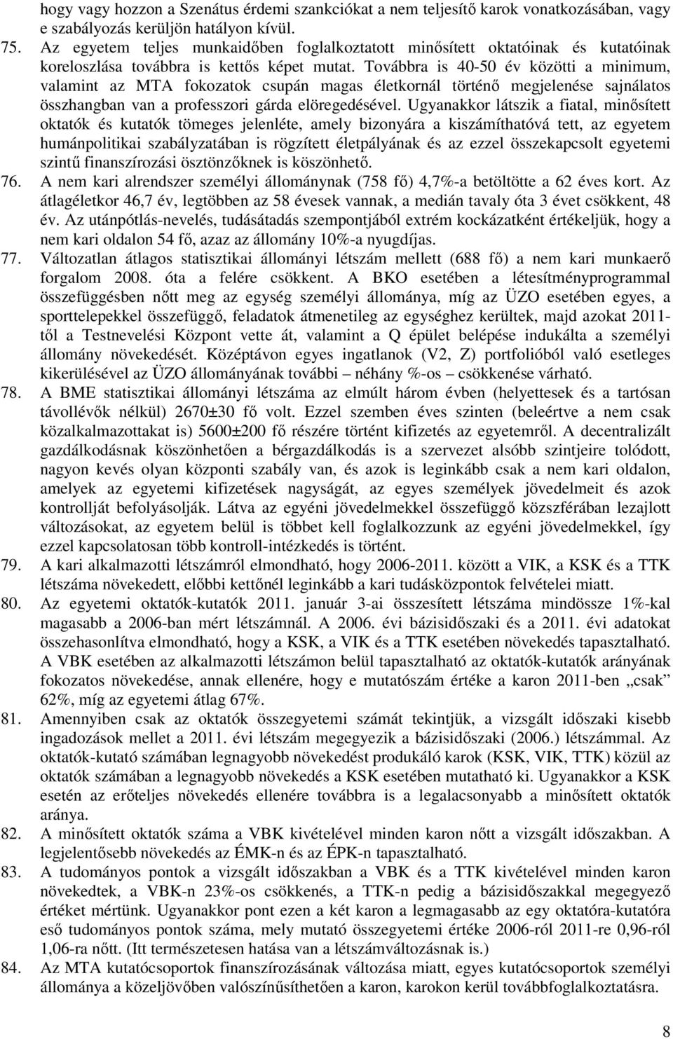 Továbbra is 40-50 év közötti a minimum, valamint az MTA fokozatok csupán magas életkornál történő megjelenése sajnálatos összhangban van a professzori gárda elöregedésével.