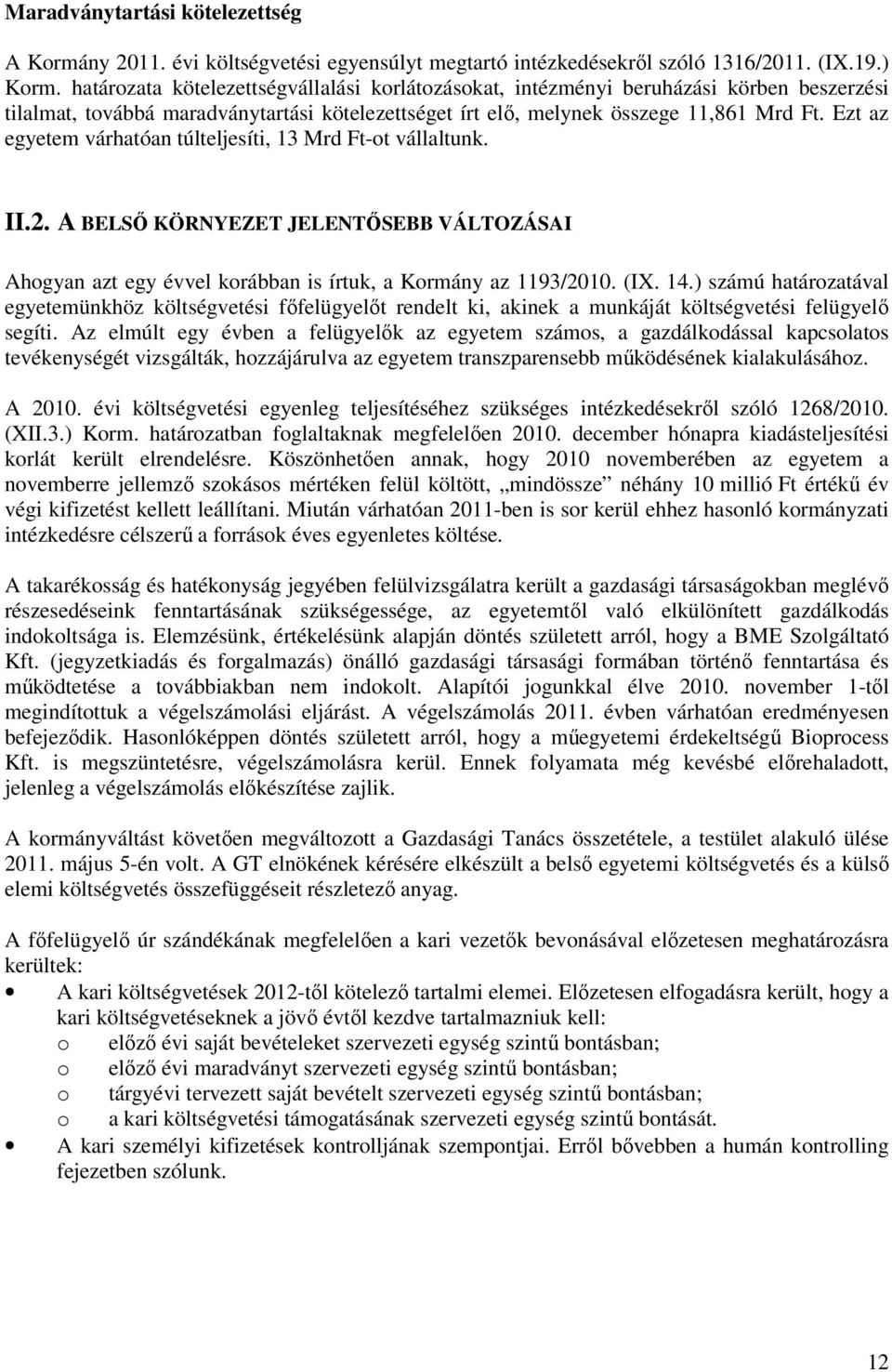 Ezt az egyetem várhatóan túlteljesíti, 13 Mrd Ft-ot vállaltunk. II.2. A BELSŐ KÖRNYEZET JELENTŐSEBB VÁLTOZÁSAI Ahogyan azt egy évvel korábban is írtuk, a Kormány az 1193/2010. (IX. 14.