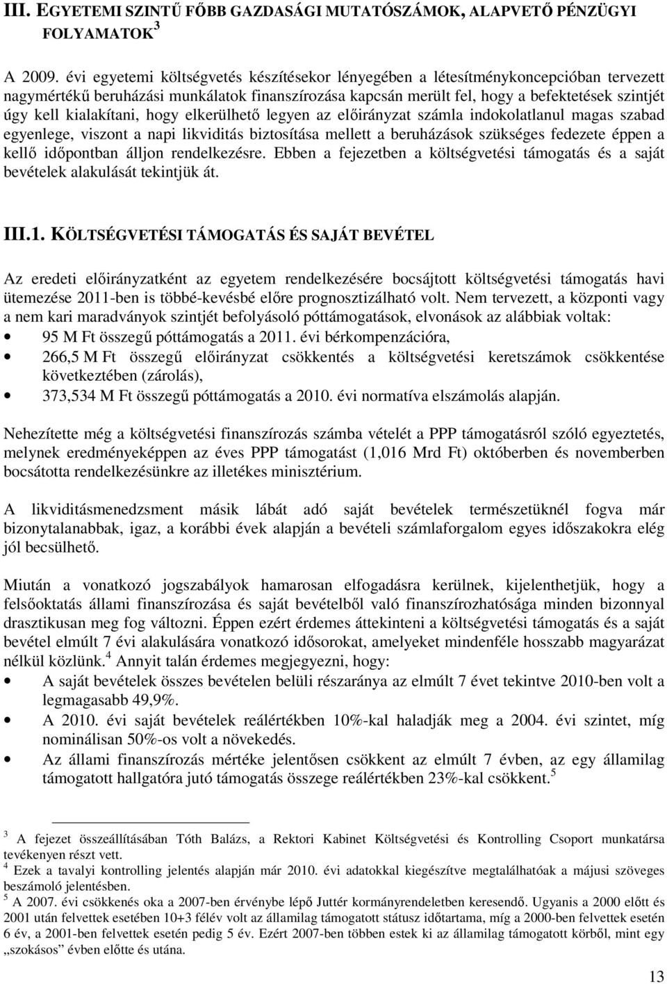 kialakítani, hogy elkerülhető legyen az előirányzat számla indokolatlanul magas szabad egyenlege, viszont a napi likviditás biztosítása mellett a beruházások szükséges fedezete éppen a kellő