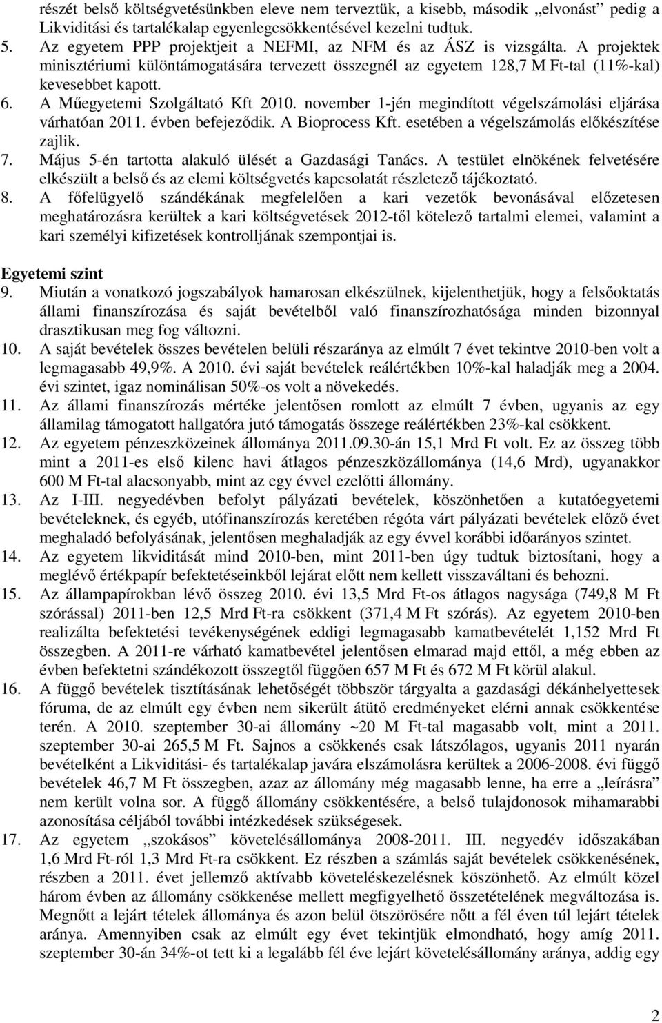 A Műegyetemi Szolgáltató Kft 2010. november 1-jén megindított végelszámolási eljárása várhatóan 2011. évben befejeződik. A Bioprocess Kft. esetében a végelszámolás előkészítése zajlik. 7.