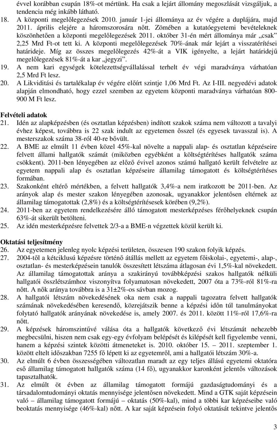 október 31-én mért állománya már csak 2,25 Mrd Ft-ot tett ki. A központi megelőlegezések 70%-ának már lejárt a visszatérítései határideje.