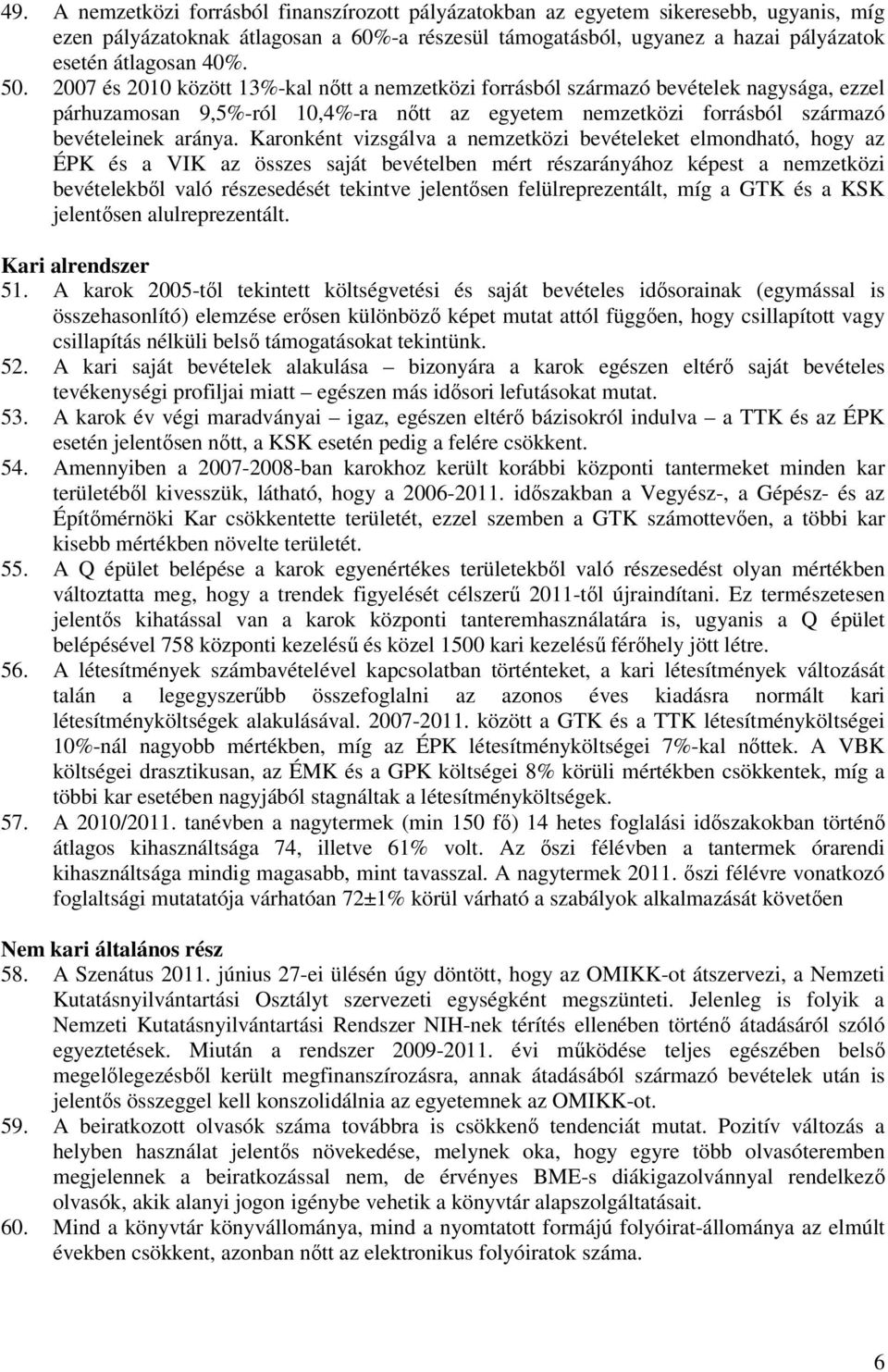 Karonként vizsgálva a nemzetközi bevételeket elmondható, hogy az ÉPK és a VIK az összes saját bevételben mért részarányához képest a nemzetközi bevételekből való részesedését tekintve jelentősen