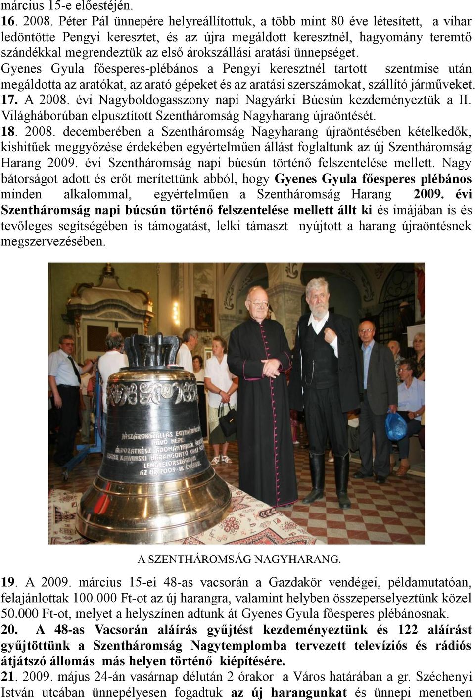 árokszállási aratási ünnepséget. Gyenes Gyula főesperes-plébános a Pengyi keresztnél tartott szentmise után megáldotta az aratókat, az arató gépeket és az aratási szerszámokat, szállító járműveket.