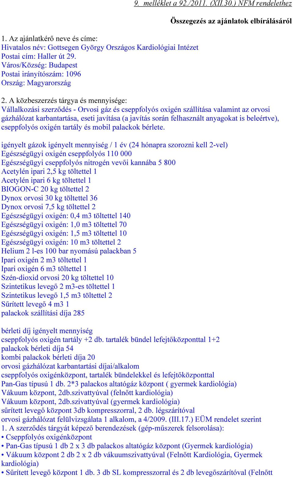 A közbeszerz tárgya mennyisége: Vállalkozási szerződ - Orvosi gáz cseppfolyós oxigén szállítása valamint az orvosi gázhálózat karbantartása, eseti javítása (a javítás során felhasznált anyagokat is