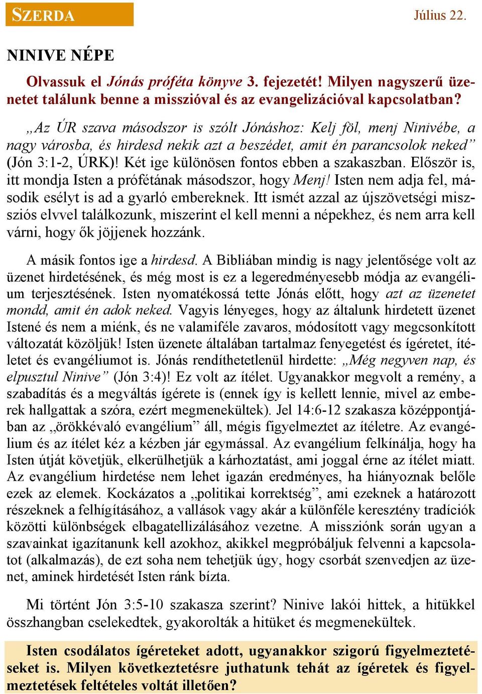 Két ige különösen fontos ebben a szakaszban. Először is, itt mondja Isten a prófétának másodszor, hogy Menj! Isten nem adja fel, második esélyt is ad a gyarló embereknek.