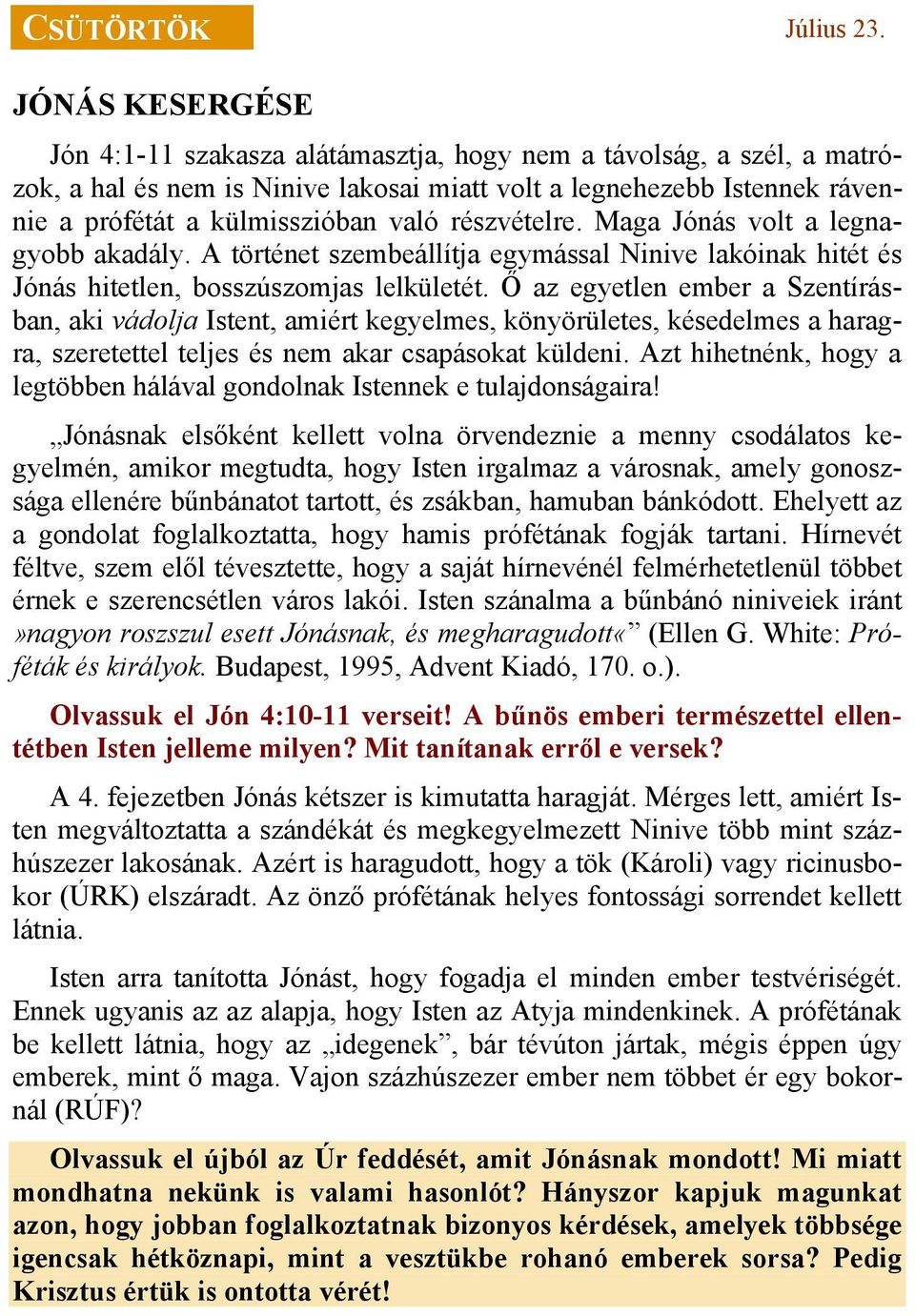 részvételre. Maga Jónás volt a legnagyobb akadály. A történet szembeállítja egymással Ninive lakóinak hitét és Jónás hitetlen, bosszúszomjas lelkületét.